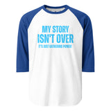 My Story Isn't Over 3/4 sleeve raglan shirt