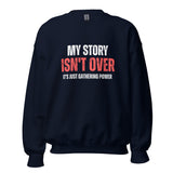 My Story Isn't Over, It's Just Gathering Power Unisex Sweatshirt