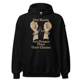 Our Roots Are Deeper Than Their Chains Unisex Hoodie