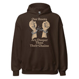 Our Roots Are Deeper Than Their Chains Unisex Hoodie