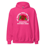 My Mother Was and Is the Greatest Mother Ever Unisex Hoodie