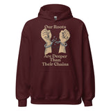 Our Roots Are Deeper Than Their Chains Unisex Hoodie