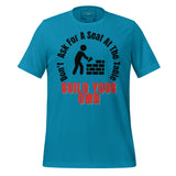 Don't Ask For A Seat At the Table, Build Your Own Unisex t-shirt