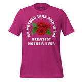 My Mother Was and Is the Greatest Dedication Unisex t-shirt