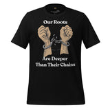 Our Roots are Deeper Than Their Chains Unisex t-shirt
