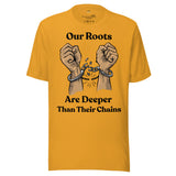 Our Roots are Deeper Than Their Chains Unisex t-shirt