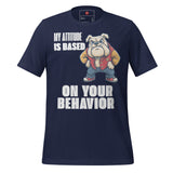 My Attitude is Based  on Your Behavior Unisex t-shirt