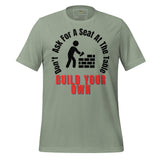 Don't Ask For A Seat At the Table, Build Your Own Unisex t-shirt