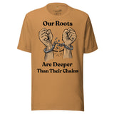 Our Roots are Deeper Than Their Chains Unisex t-shirt