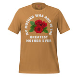 My Mother Was and Is the Greatest Dedication Unisex t-shirt