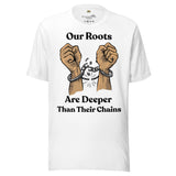Our Roots are Deeper Than Their Chains Unisex t-shirt