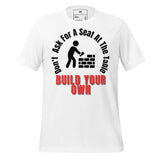 Don't Ask For A Seat At the Table, Build Your Own Unisex t-shirt