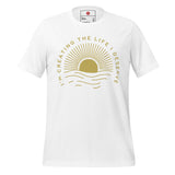 I'm Creating the Life I Deserve Unisex t-shirt